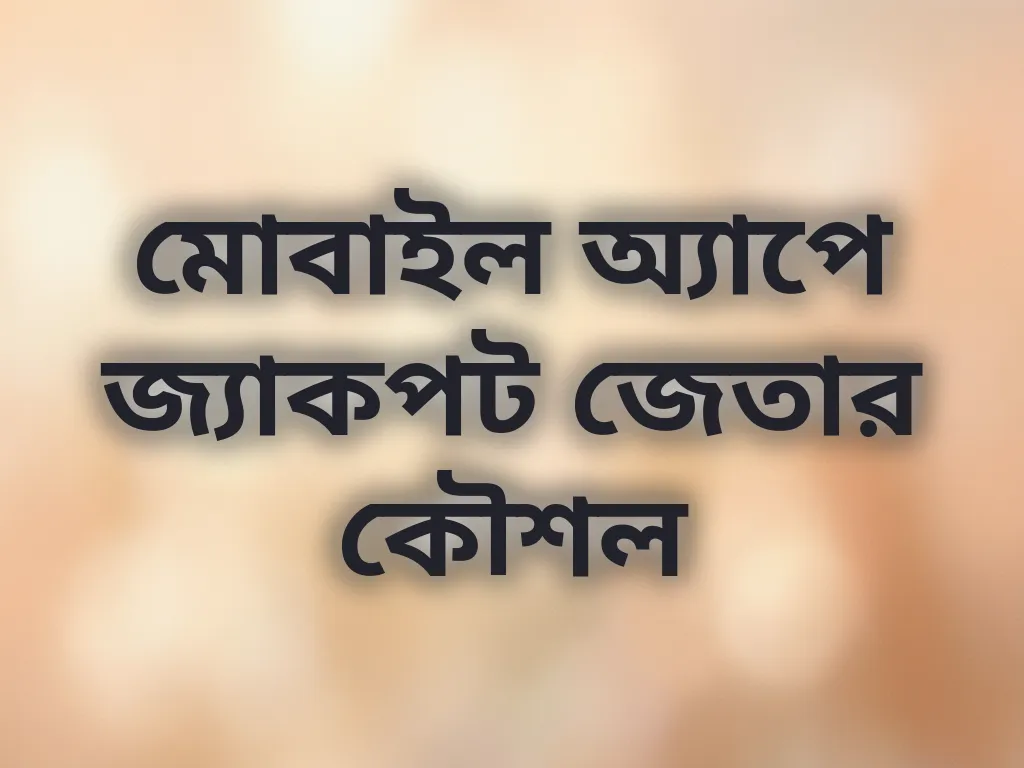 মোবাইল অ্যাপে জ্যাকপট জেতার কৌশল